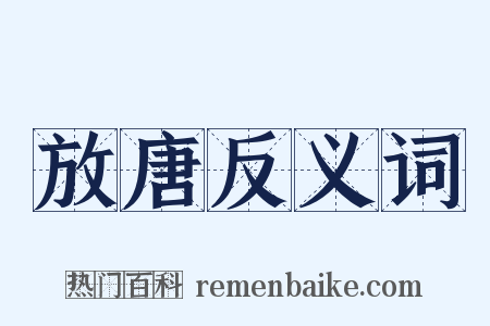 放唐反义词是什么意思的图片